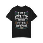 Celtic Tee - “I Was Celtic Before Celtic Was Cool”